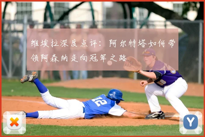 维埃拉深度点评:阿尔特塔如何带领阿森纳走向冠军之路